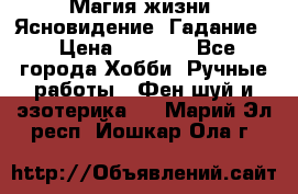 Магия жизни. Ясновидение. Гадание. › Цена ­ 1 000 - Все города Хобби. Ручные работы » Фен-шуй и эзотерика   . Марий Эл респ.,Йошкар-Ола г.